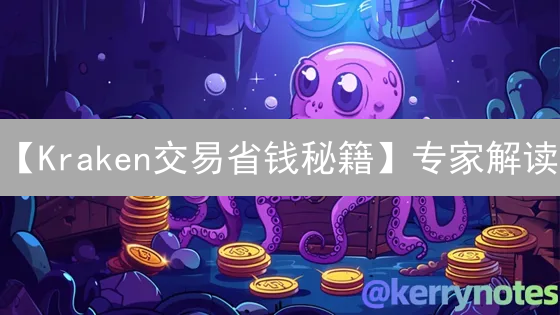 【Kraken交易省钱秘籍】专家解读：像巴菲特一样精打细算，怒降手续费！